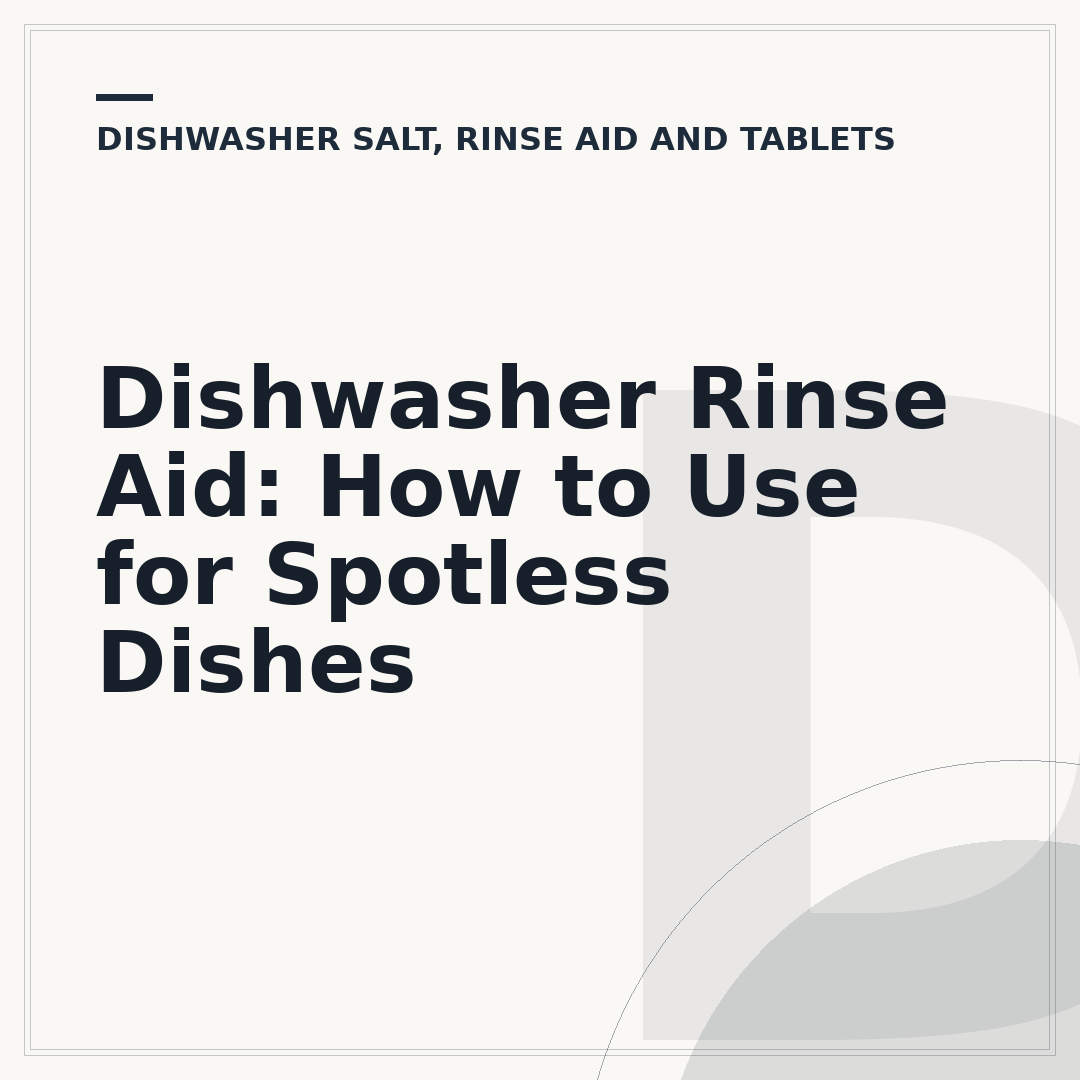 Dishwasher Rinse Aid: How to Use for Spotless Dishes