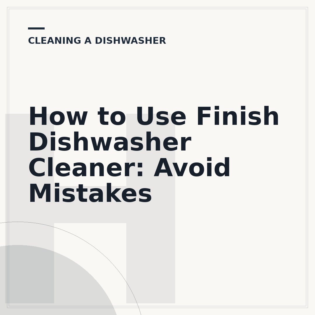 How to Use Finish Dishwasher Cleaner: Avoid Mistakes