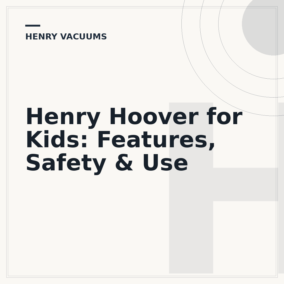 Henry Hoover for Kids: Features, Safety & Use