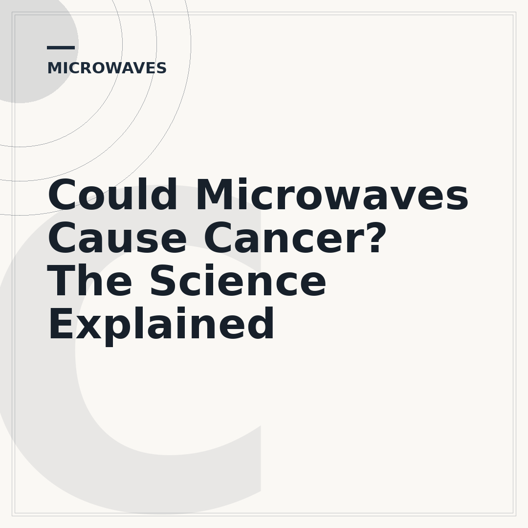 Could Microwaves Cause Cancer? The Science Explained