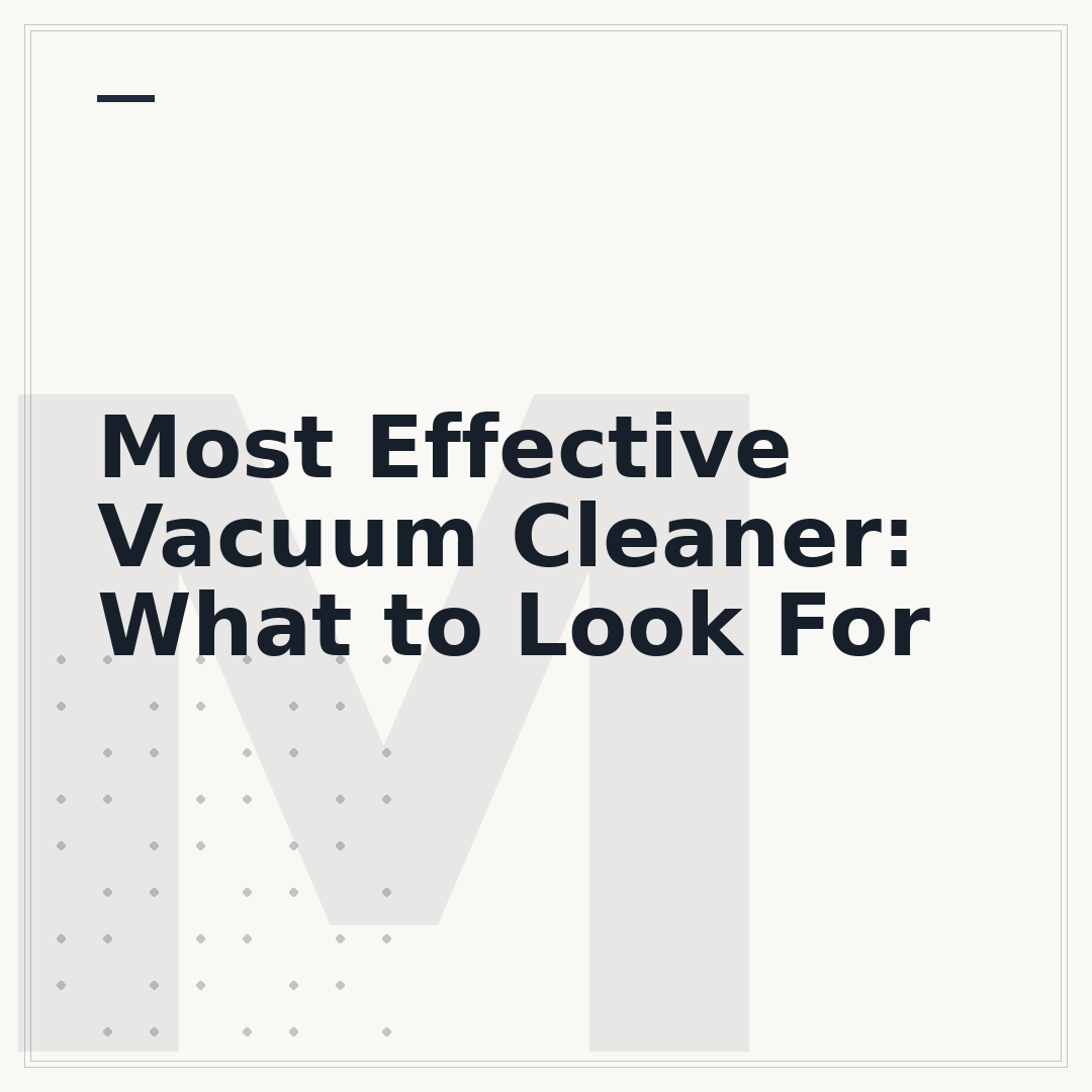 Most Effective Vacuum Cleaner: What to Look For