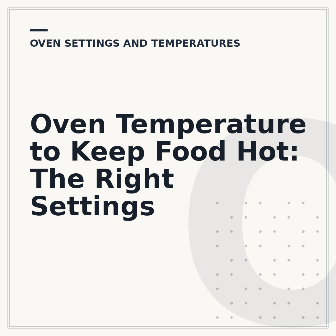 Oven Temperature to Keep Food Hot: The Right Settings
