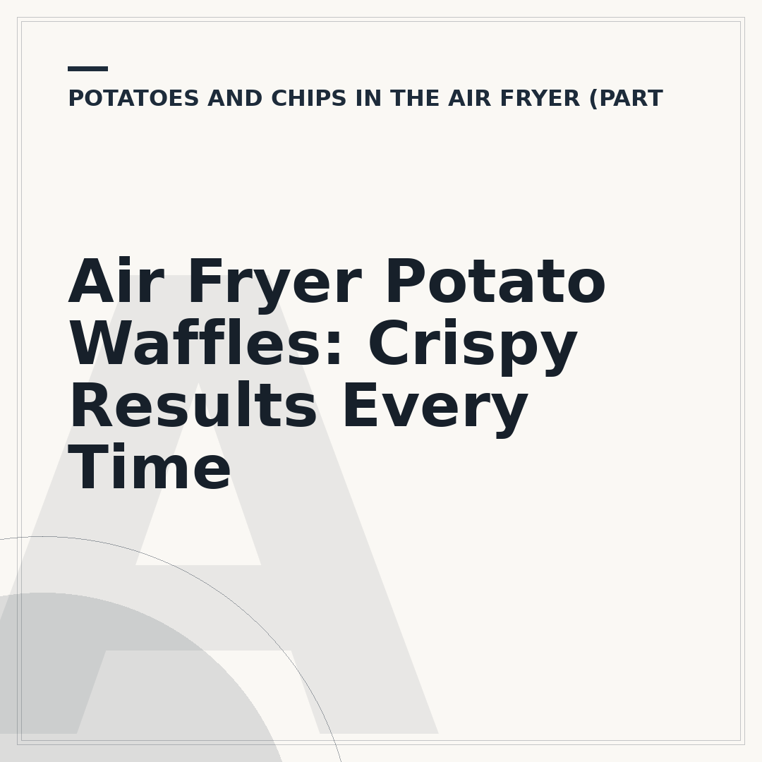 Air Fryer Potato Waffles: Crispy Results Every Time