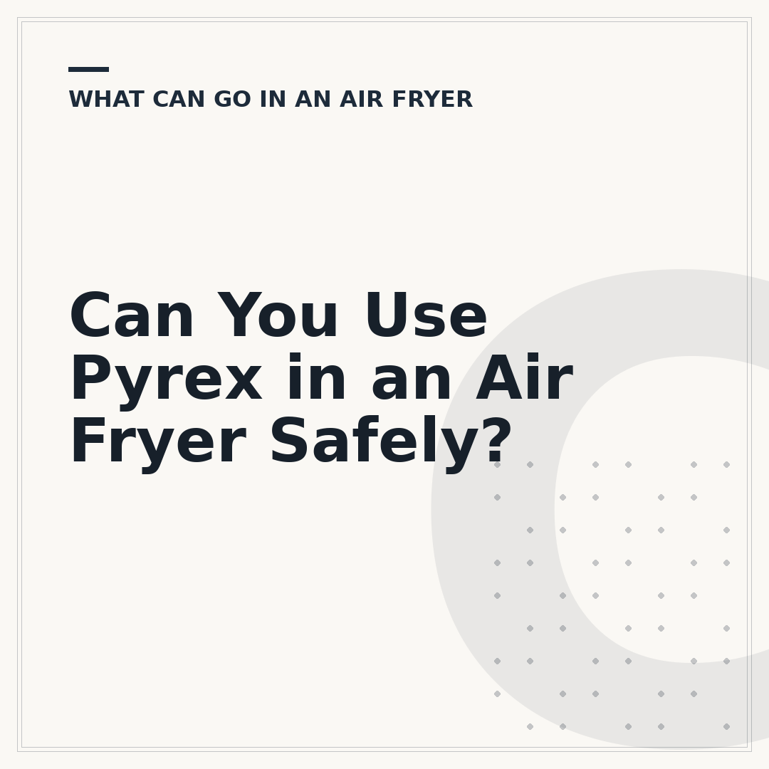 Can You Use Pyrex in an Air Fryer Safely?