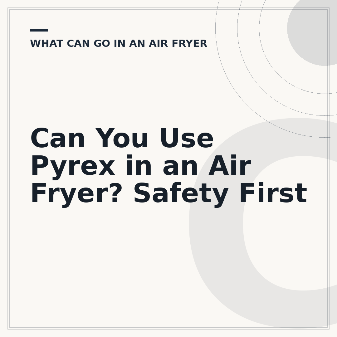 Can You Use Pyrex in an Air Fryer? Safety First
