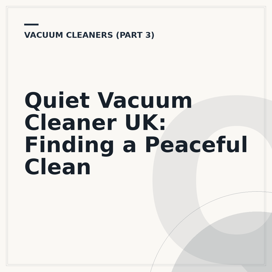 Quiet Vacuum Cleaner UK: Finding a Peaceful Clean