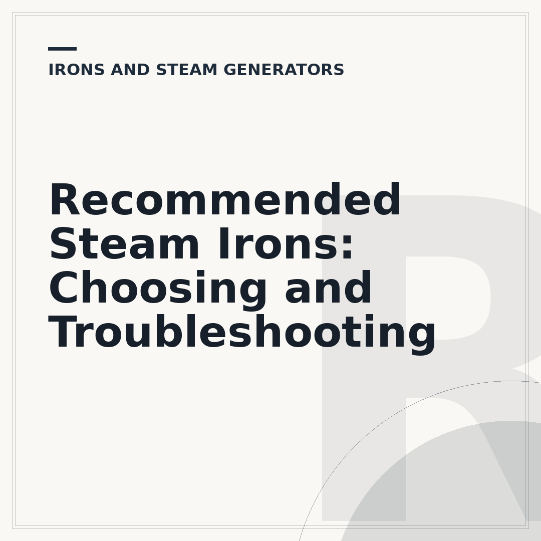 Recommended Steam Irons: Choosing and Troubleshooting