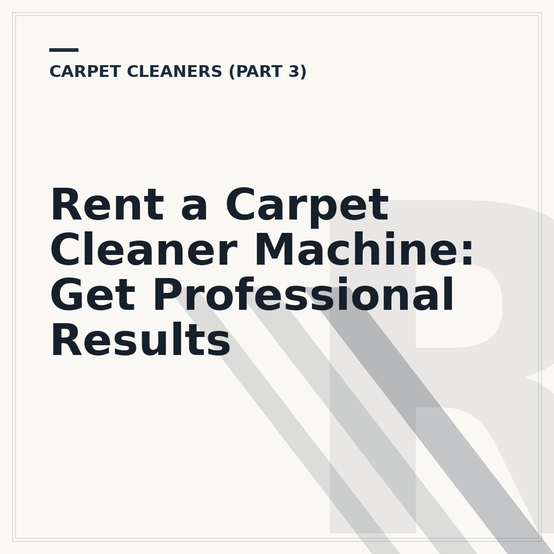 Rent a Carpet Cleaner Machine: Get Professional Results