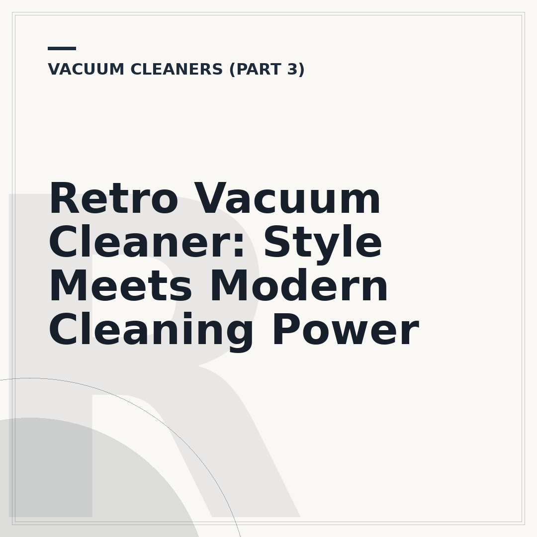 Retro Vacuum Cleaner: Style Meets Modern Cleaning Power