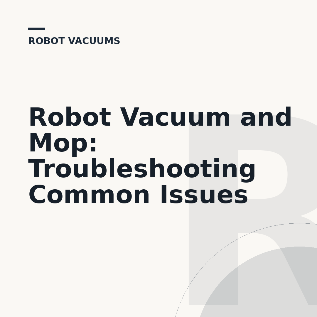 Robot Vacuum and Mop: Troubleshooting Common Issues