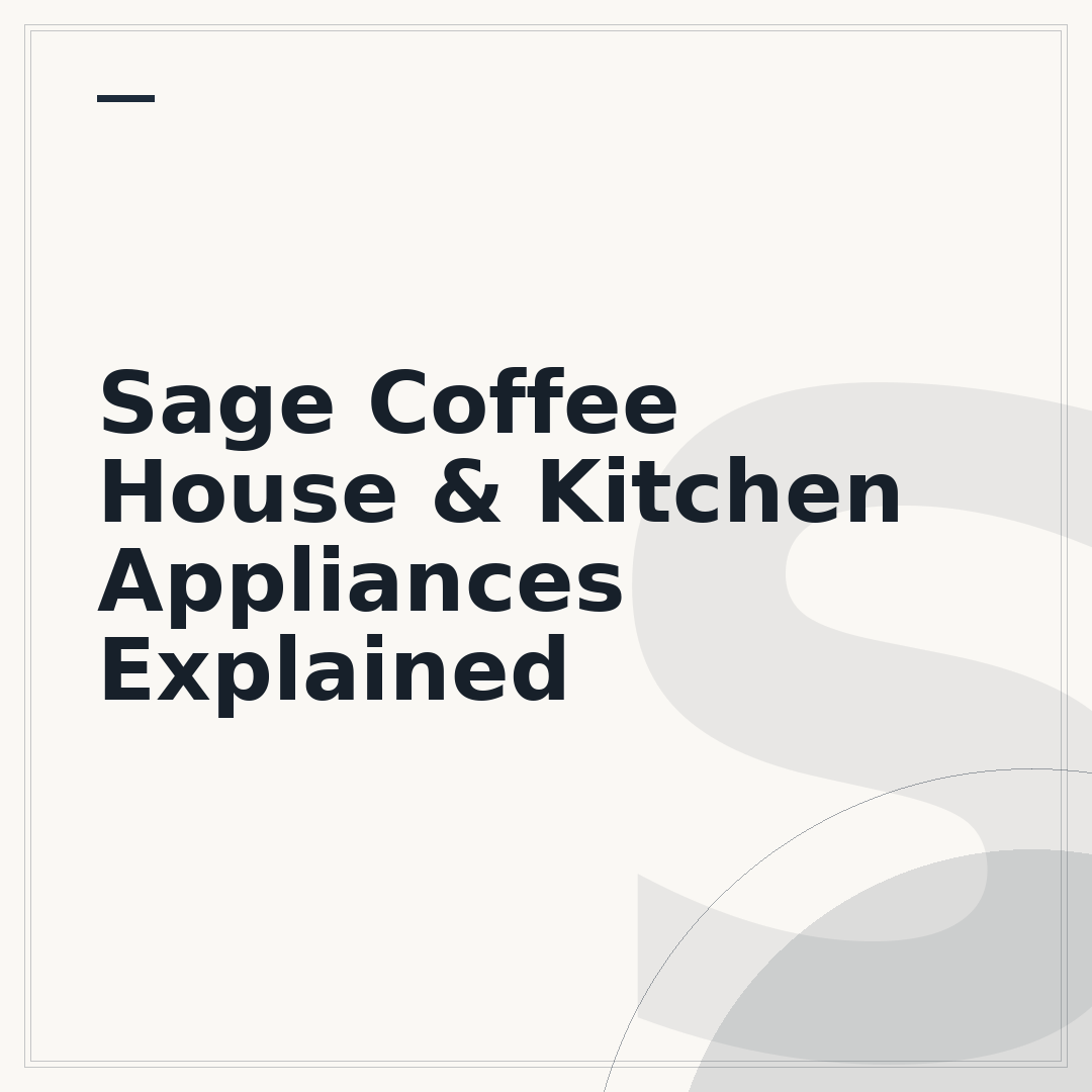 Sage Coffee House & Kitchen Appliances Explained
