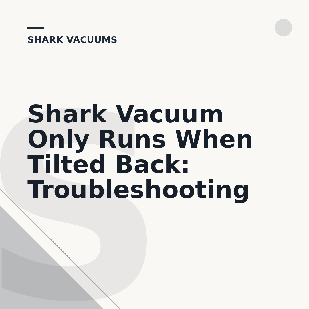 Shark Vacuum Only Runs When Tilted Back: Troubleshooting