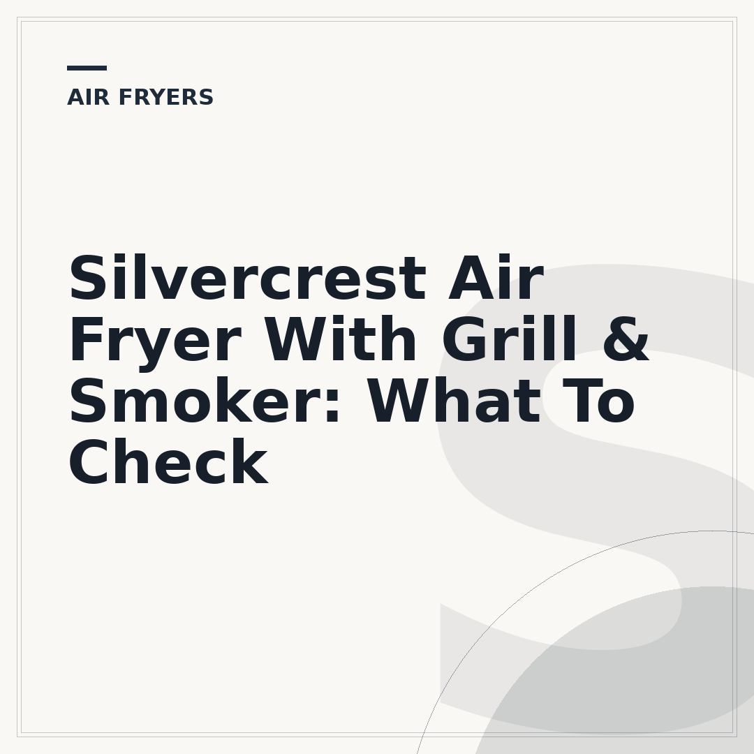 Silvercrest Air Fryer With Grill & Smoker: What To Check