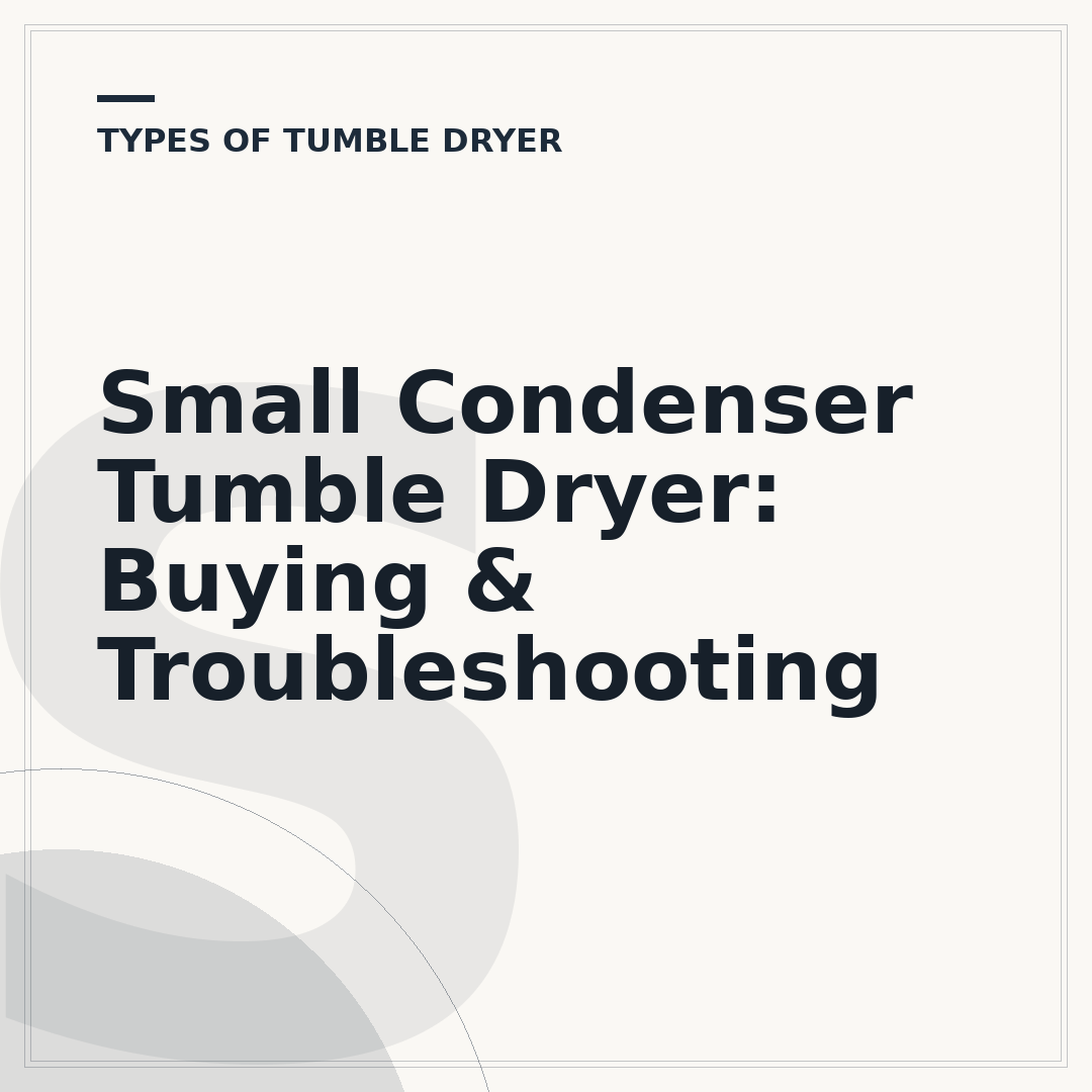 Small Condenser Tumble Dryer: Buying & Troubleshooting