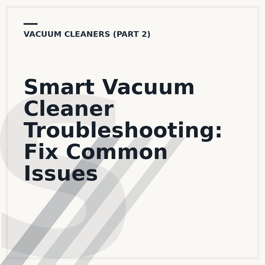 Smart Vacuum Cleaner Troubleshooting: Fix Common Issues