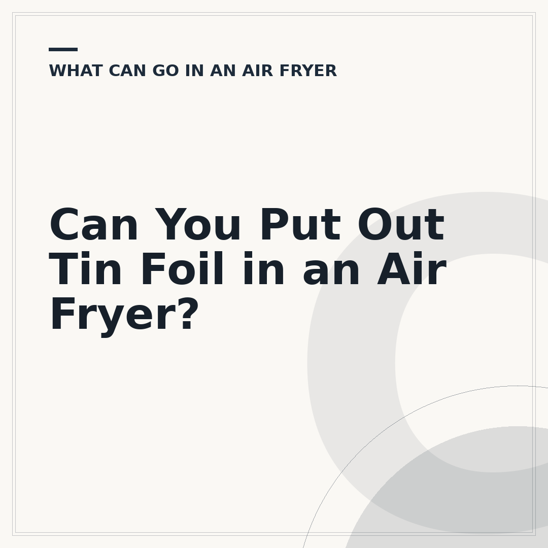 Can You Put Out Tin Foil in an Air Fryer?