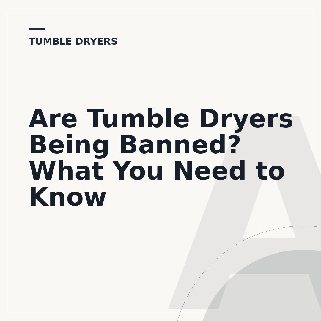 Are Tumble Dryers Being Banned? What You Need to Know