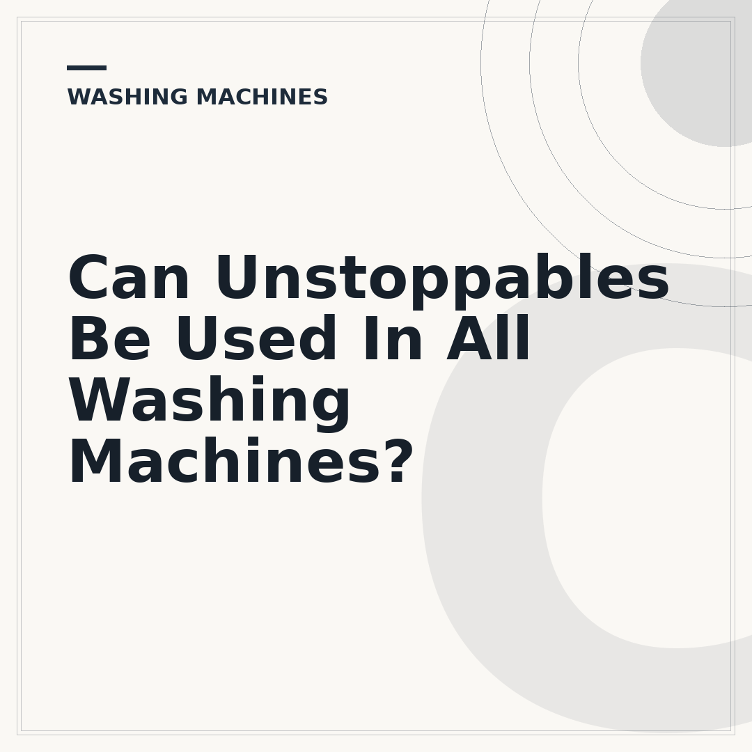Can Unstoppables Be Used In All Washing Machines?