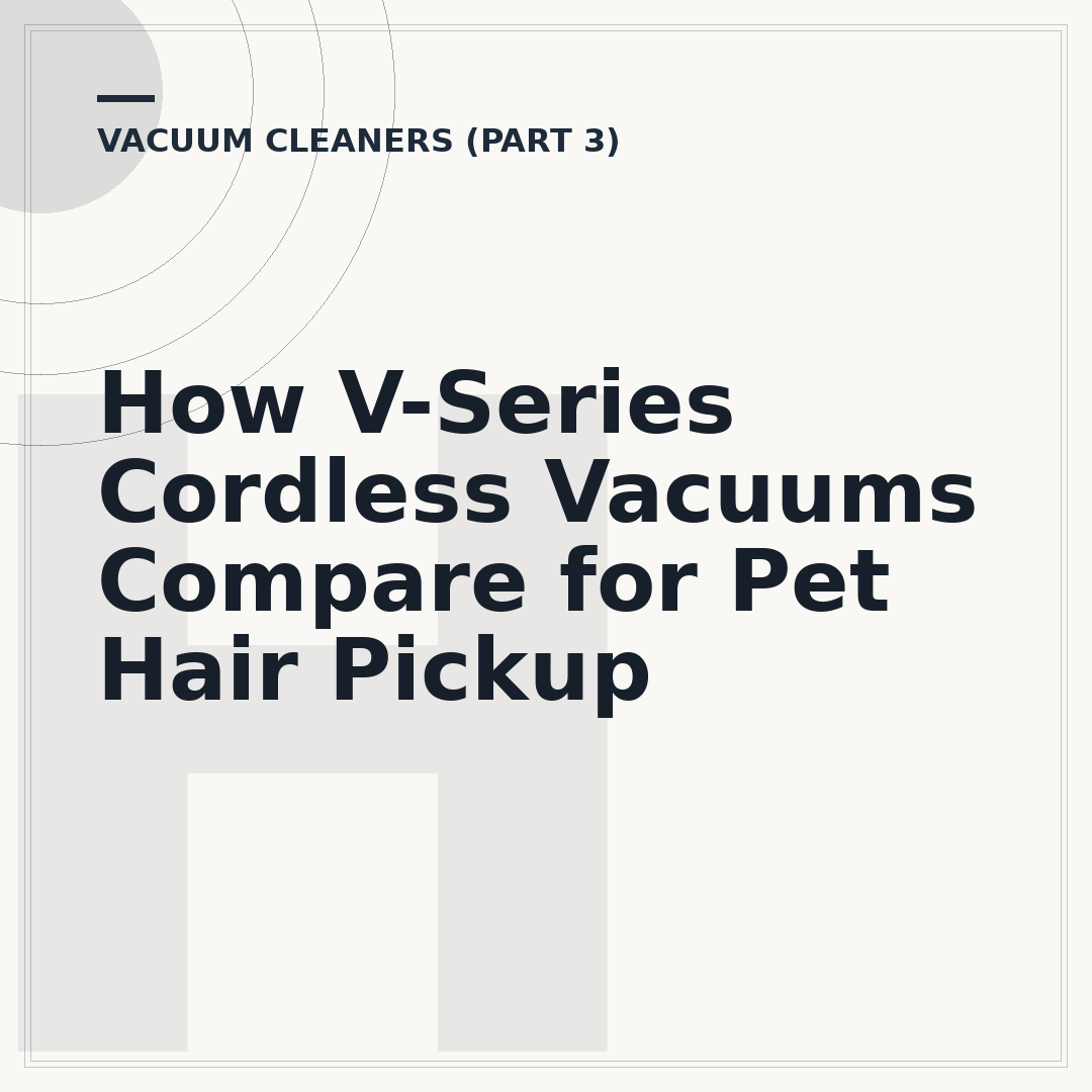 How V-Series Cordless Vacuums Compare for Pet Hair Pickup