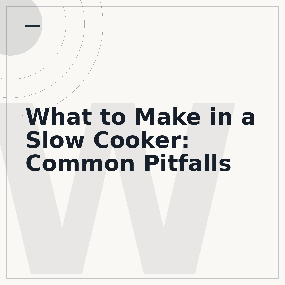 What to Make in a Slow Cooker: Common Pitfalls