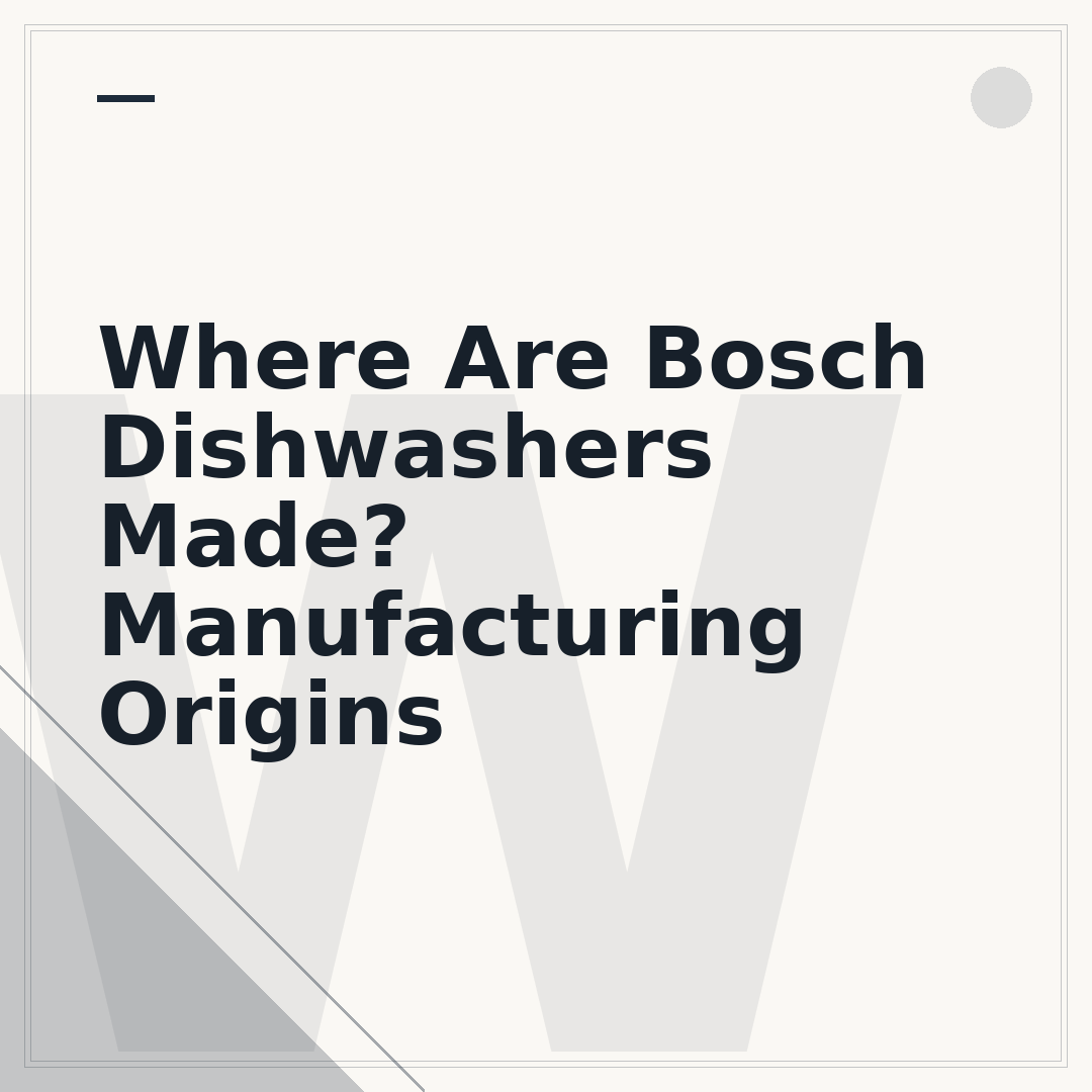 Where Are Bosch Dishwashers Made? Manufacturing Origins