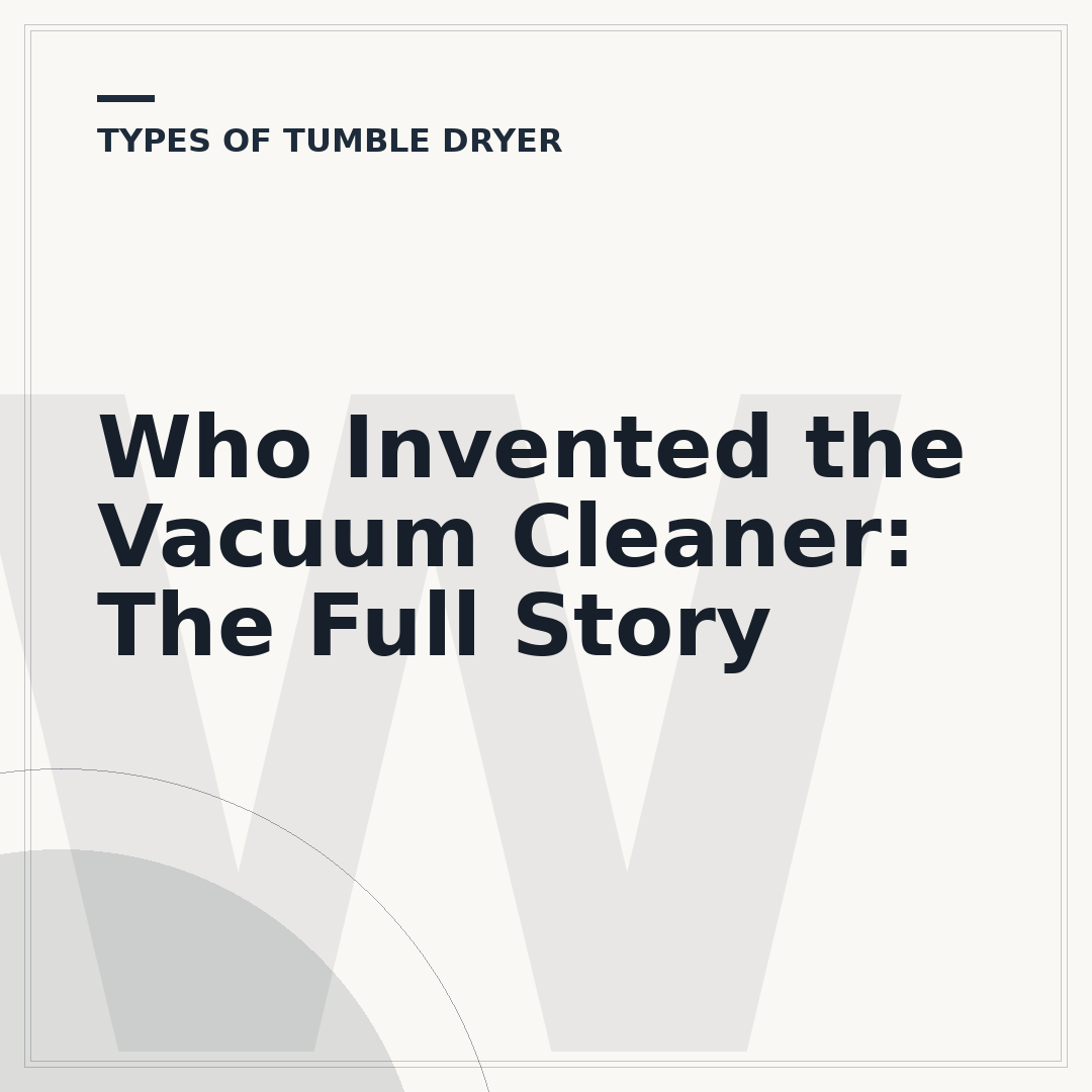 Who Invented the Vacuum Cleaner: The Full Story
