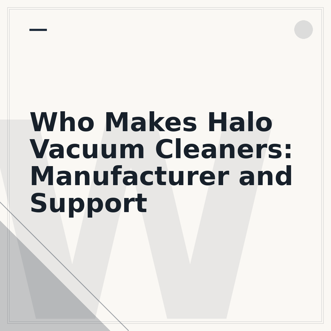 Who Makes Halo Vacuum Cleaners: Manufacturer and Support
