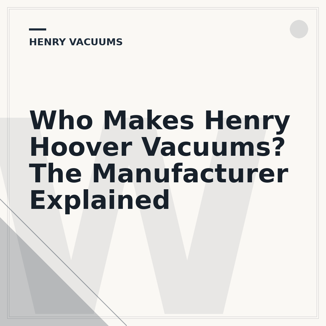 Who Makes Henry Hoover Vacuums? The Manufacturer Explained